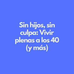 Imagen de portada para Ebook Sin hijos, sin culpa: Vivir plenas a los 40 (y más)