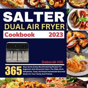 Cover image for Ebook Salter Dual Air Fryer Cookbook 2023: 365 Days Quick & Easy Mouth-watering Recipes For Beginners And Advanced Users | Fry, Bake, Broil, Dehydrate, Toast, And Roast Homemade Gourmet Meals For Your Family And Friends.