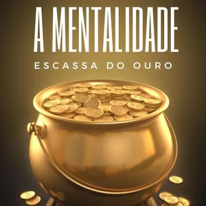 Imagem de capa para o Ebook A Mentalidade Escassa do Ouro