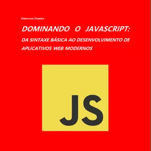 Imagem de capa para o Ebook Dominando O Javascript: Da Sintaxe Básica Ao Desenvolvimento De Aplicativos Web Modernos