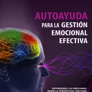 Imagen de portada para Ebook Autoayuda para la gestión emocional efectiva: Entendiendo las emociones desde la perspectiva cristiana (Spanish Edition)