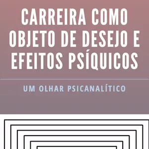 Imagem de capa para o Ebook CARREIRA COMO OBJETO DE DESEJO E CONSEQUÊNCIAS PSÍQUICAS