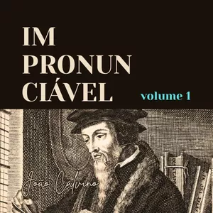 Imagem de capa para o Ebook Livro Impronunciável - João Calvino, Vol 1
