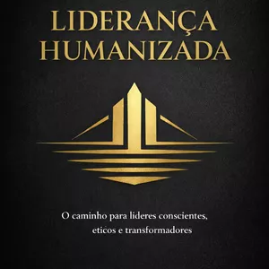 Imagem de capa para o Ebook Liderança Humanizada - O caminho para líderes conscientes, éticos e transformadores