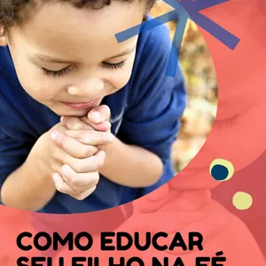 Imagem de capa para o Ebook Como educar seu filho na fé de acordo com a idade - 7 Bônus Exclusivos