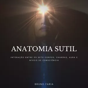 Imagem de capa para o Ebook Anatomia Sutil - Interação entre os sete corpos, chakras, aura e níveis de consciência