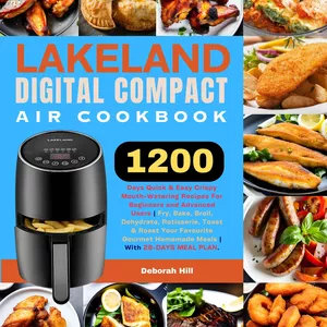 Cover image for Ebook Lakeland Digital Compact Air Fryer Cookbook: 1200 Days Quick &amp; Easy Crispy Mouth-Watering Recipes For Beginners and Advanced Users | Fry, Bake, Broil, Dehydrate, Rotisserie, Toast &amp; Roast Your Favourite Gourmet Homemade Meals | With 28-DAYS MEAL PLAN