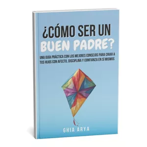 Imagen de portada para Ebook ¿Cómo Ser Un Buen Padre?: Una Guía Práctica Con Los Mejores Consejos Para Criar A Tus Hijos Con Afecto, Disciplina Y Confianza En Sí Mismos