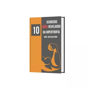 10 Segredos (Não) Revelados da Hipertrofia por Prof. Gustavo Curia