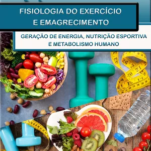 Imagem de capa para o Ebook Fisiologia do Exercício e Emagrecimento: Geração de Energia, Nutrição Esportiva e Metabolismo Humano.