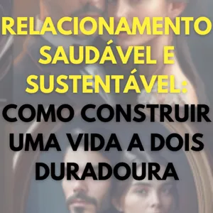 Imagem de capa para o Ebook "Relacionamento Saudável e Sustentável: Como Construir uma Vida a Dois Duradoura"