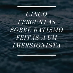 Imagem de capa para o Ebook Cinco Perguntas sobre Batismo feitas a um Imersionista