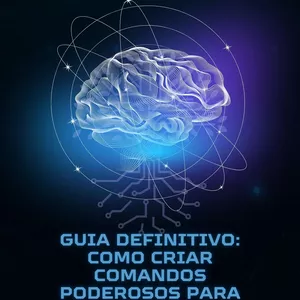 Imagem de capa para o Ebook Passo a Passo de Como Criar Comandos Fortes para IAs – O Guia Definitivo para Dominar Inteligências Artificiais