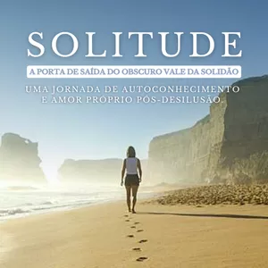 Imagem de capa para o Ebook Solitude - A porta de saída do obscuro vale da solidão. Uma Jornada de Autoconhecimento  e amor próprio Pós-Desilusão. 