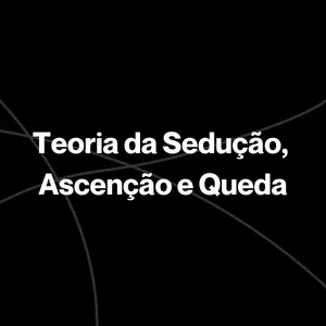 Imagem de capa para o Curso online A Teoria da Sedução, Ascenção e Queda