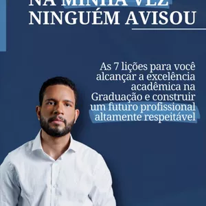 Imagem de capa para o Ebook Na minha vez ninguém avisou: as 7 lições para você alcançar a excelência acadêmica na Graduação e construir futuro profissional altamente respeitável