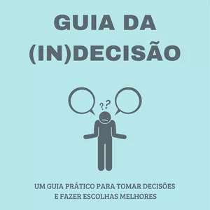 Imagem de capa para o Ebook Guia da (In)decisão: um guia prático para tomar decisões e fazer escolhas melhores 