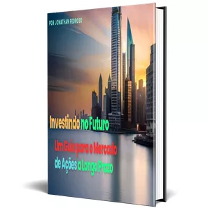 Imagem de capa para o Ebook Investindo no Futuro - Um Guia para o Mercado de Ações a Longo Prazo