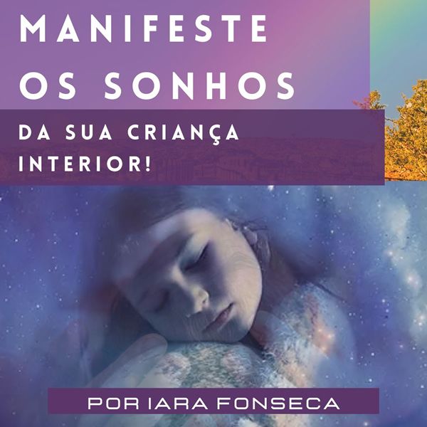 MANIFESTE OS SONHOS DA SUA CRIANÇA INTERIOR