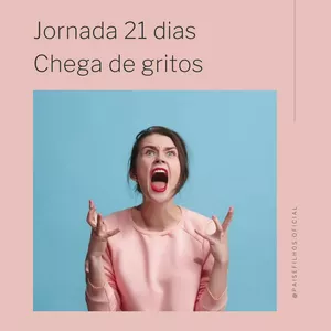 Curso Desafio 21 dias. Chega de Gritos.