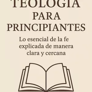 Imagen de portada para Ebook Teología para Principiantes: Lo esencial de la fe explicada de manera clara y cercana