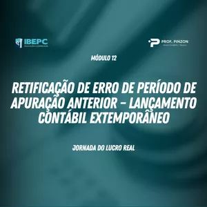Imagem do curso Módulo 12 – Retificação de erro de período de apuração anterior – lançamento contábil extemporâneo | Prof Édison Pinzon