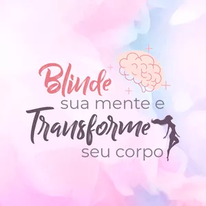 Imagem de capa para o Curso online Blinde sua Mente, Transforme seu Corpo! Tudo que você precisa saber para ter um emagrecimento saudável de dentro para fora!