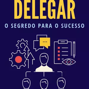 Imagem de capa para o Ebook A arte de Delegar o Segredo para O Sucesso