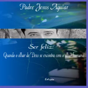 Imagem de capa para o Ebook Livro Digital: Ser Feliz: Quando o olhar de Deus se encontra com o nosso olhar humano