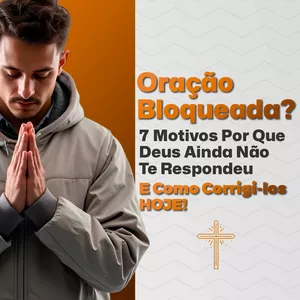 Imagem de capa para o Ebook Oração Bloqueada? 7 Motivos Por Que Deus Ainda Não Te Respondeu (E Como Corrigi-los HOJE!)
