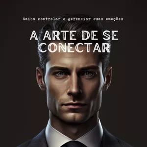 Imagem de capa para o Ebook A arte de se conectar: Saiba controlar e gerenciar suas emoções