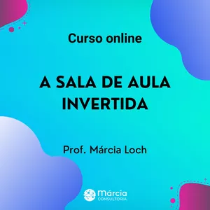 Metodologias ativas: a sala de aula invertida por Márcia Loch consultoria e assessoria educacional Ltda