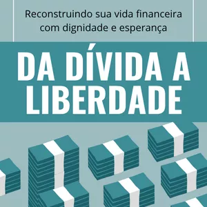Imagem de capa para o Ebook Da dívida a liberdade - Reconstruindo sua vida financeira com dignidade e esperança