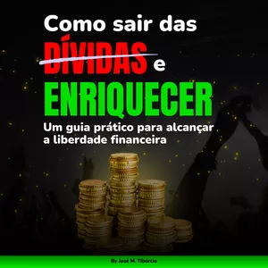 Como sair das dívidas e enriquecer: Um guia prático para alcançar a liberdade financeira