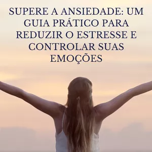 Imagem de capa para o Ebook Supere a Ansiedade: Um Guia Prático para Reduzir o Estresse e Controlar Suas Emoções