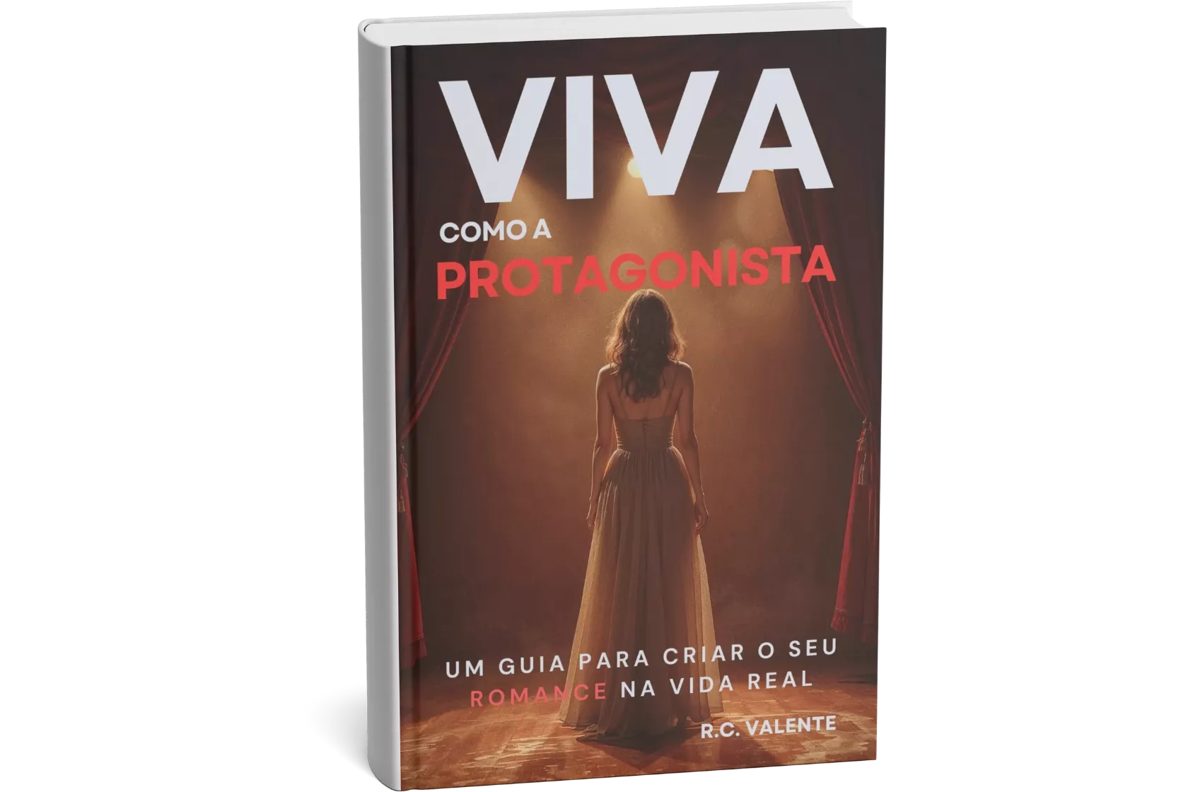 Viva Como a Protagonista: Um Guia Para Criar o Seu Romance na Vida Real