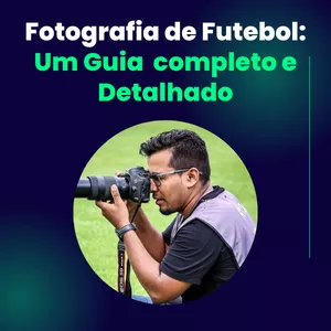 Fotografia de Futebol: Um Guia  completo e Detalhado