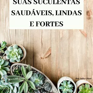 Imagem de capa para o Ebook Como Cuidar e Manter Suas Suculentas Saudáveis, Lindas e Fortes.