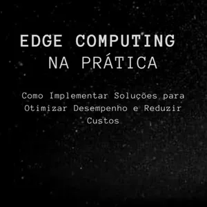 Imagem de capa para o Ebook Ebook - Edge Computing na Pratica - Como Implementar Soluções para Otimizar Desempenho e Reduzir Custos