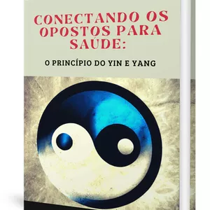Imagem de capa para o Ebook Conectando os Opostos para Saúde: O Princípio do Yin e Yang