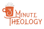 3 Minute Theology