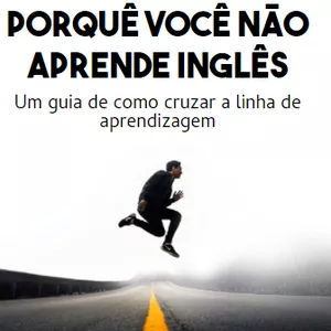 Imagem de capa para o Ebook Porquê você não aprende Inglês - Um guia de como cruzar a linha de aprendizagem