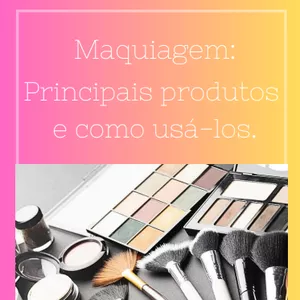 Imagem de capa para o Ebook Ebook - Maquiagem: Seus principais produtos e como usá-los.