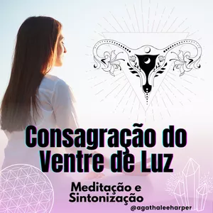 Imagem de capa para o Curso online Curso de Meditação Guiada Terapêutica para Consagração do Ventre de Luz©- Sagrado Feminino. Sintonização