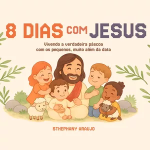 Imagem de capa para o Ebook 8 Dias com Jesus - Vivendo a verdadeira páscoa com os pequenos, muito além da data