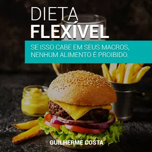 Imagem principal do produto Dieta Flexível - Se Isso Cabe em Seus Macros, Nenhum alimento é proibido.