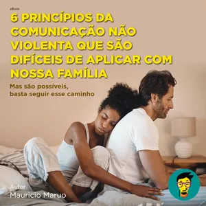 Imagem de capa para o Ebook 6 princípios da Comunicação Não Violenta que são difíceis de aplicar com nossa família, mas são possíveis, basta seguir esse caminho.