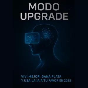 Imagen de portada para Ebook Modo Upgrade: Viví Mejor, Ganá Plata y Usá la IA a tu Favor en 2025