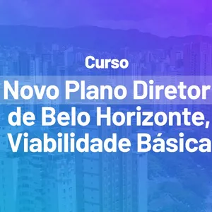 Imagem de capa para o Curso online Curso on-line: Novo Plano Diretor de Belo Horizonte - Viabilidade Básica