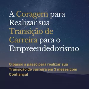 Imagem de capa para o Evento online A Coragem para Realizar sua Transição de Carreira para o Empreendedorismo!